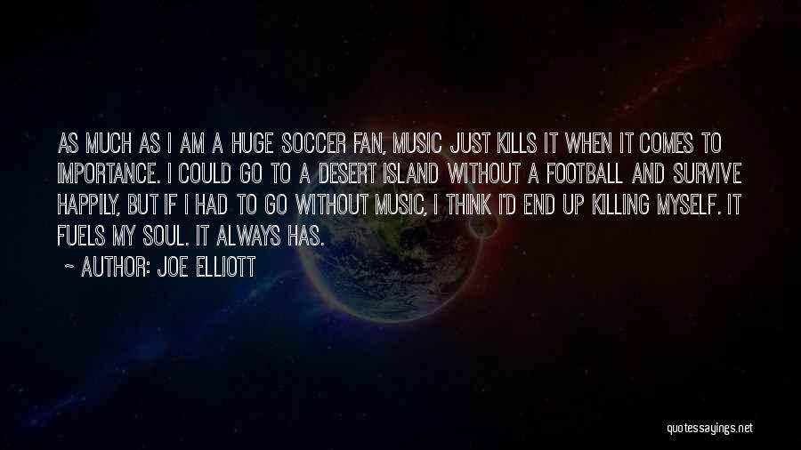 Joe Elliott Quotes: As Much As I Am A Huge Soccer Fan, Music Just Kills It When It Comes To Importance. I Could