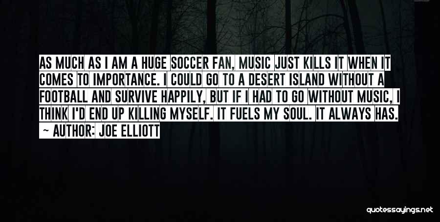 Joe Elliott Quotes: As Much As I Am A Huge Soccer Fan, Music Just Kills It When It Comes To Importance. I Could