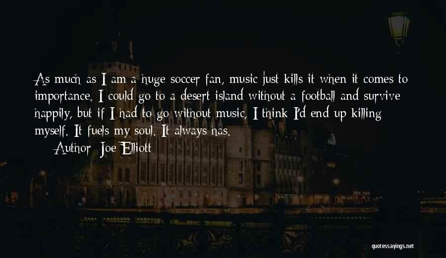 Joe Elliott Quotes: As Much As I Am A Huge Soccer Fan, Music Just Kills It When It Comes To Importance. I Could