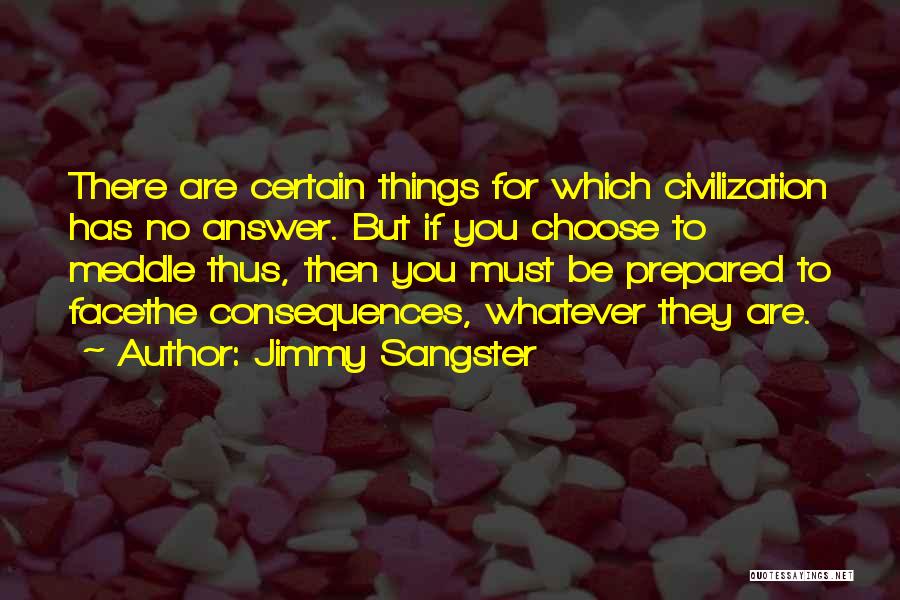 Jimmy Sangster Quotes: There Are Certain Things For Which Civilization Has No Answer. But If You Choose To Meddle Thus, Then You Must