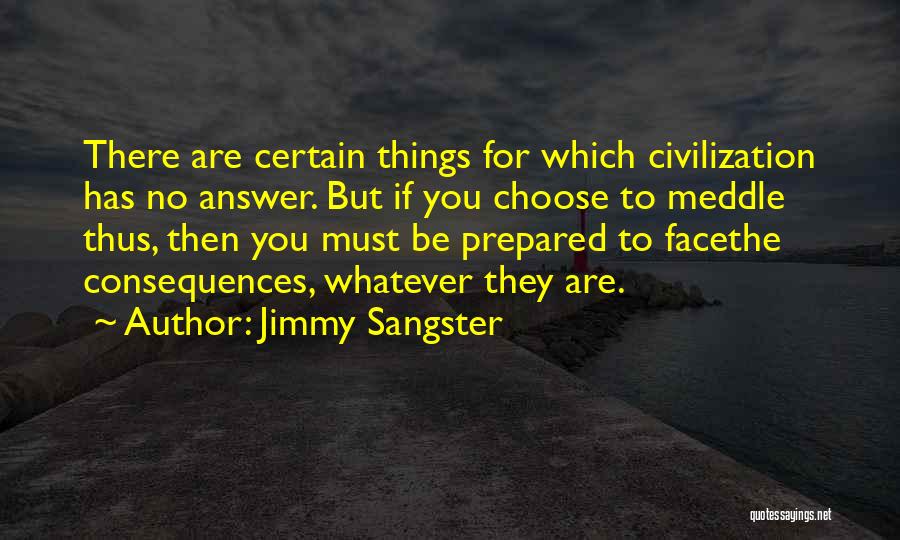 Jimmy Sangster Quotes: There Are Certain Things For Which Civilization Has No Answer. But If You Choose To Meddle Thus, Then You Must