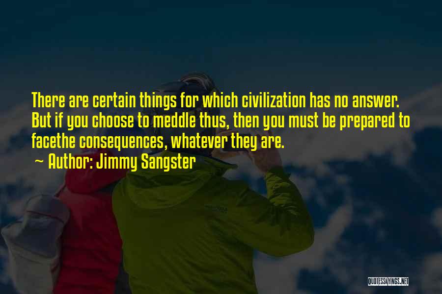 Jimmy Sangster Quotes: There Are Certain Things For Which Civilization Has No Answer. But If You Choose To Meddle Thus, Then You Must