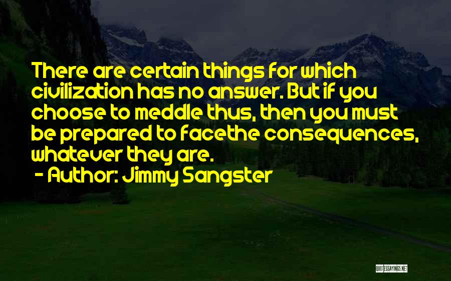 Jimmy Sangster Quotes: There Are Certain Things For Which Civilization Has No Answer. But If You Choose To Meddle Thus, Then You Must