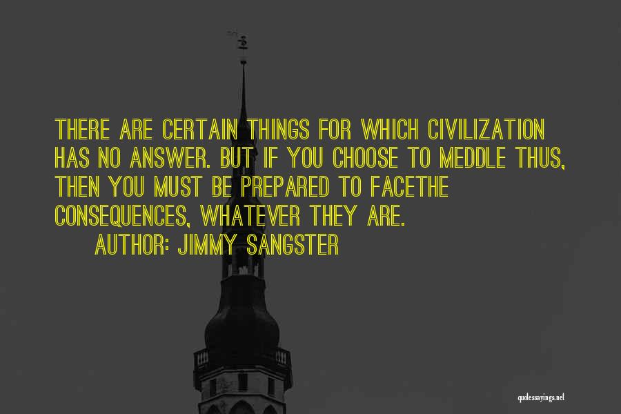 Jimmy Sangster Quotes: There Are Certain Things For Which Civilization Has No Answer. But If You Choose To Meddle Thus, Then You Must