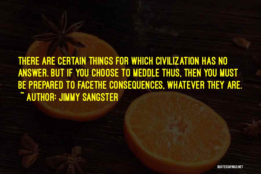 Jimmy Sangster Quotes: There Are Certain Things For Which Civilization Has No Answer. But If You Choose To Meddle Thus, Then You Must