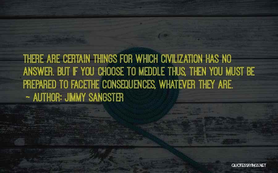 Jimmy Sangster Quotes: There Are Certain Things For Which Civilization Has No Answer. But If You Choose To Meddle Thus, Then You Must