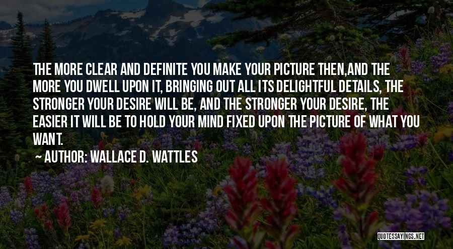 Wallace D. Wattles Quotes: The More Clear And Definite You Make Your Picture Then,and The More You Dwell Upon It, Bringing Out All Its