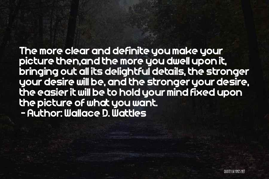 Wallace D. Wattles Quotes: The More Clear And Definite You Make Your Picture Then,and The More You Dwell Upon It, Bringing Out All Its