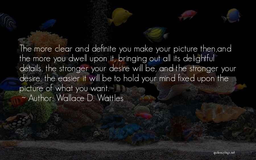 Wallace D. Wattles Quotes: The More Clear And Definite You Make Your Picture Then,and The More You Dwell Upon It, Bringing Out All Its
