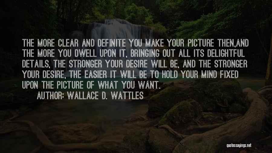 Wallace D. Wattles Quotes: The More Clear And Definite You Make Your Picture Then,and The More You Dwell Upon It, Bringing Out All Its