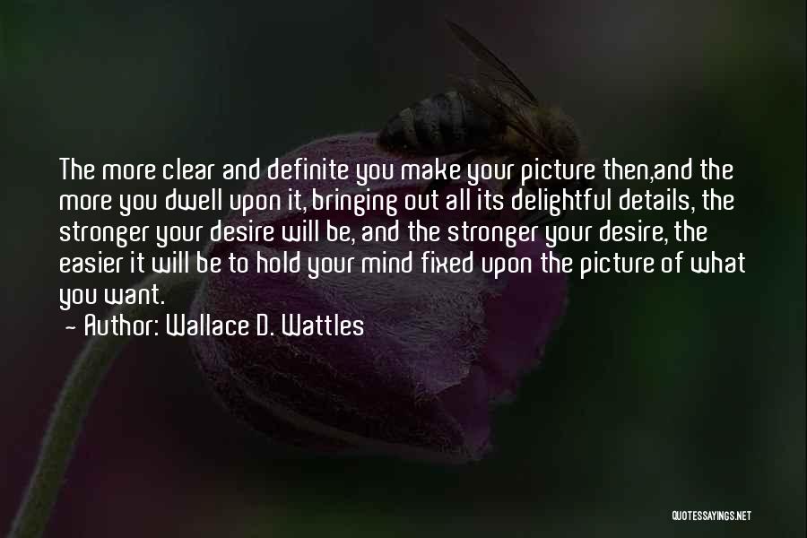 Wallace D. Wattles Quotes: The More Clear And Definite You Make Your Picture Then,and The More You Dwell Upon It, Bringing Out All Its