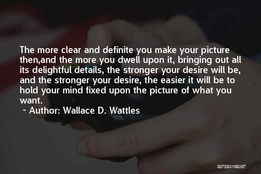 Wallace D. Wattles Quotes: The More Clear And Definite You Make Your Picture Then,and The More You Dwell Upon It, Bringing Out All Its