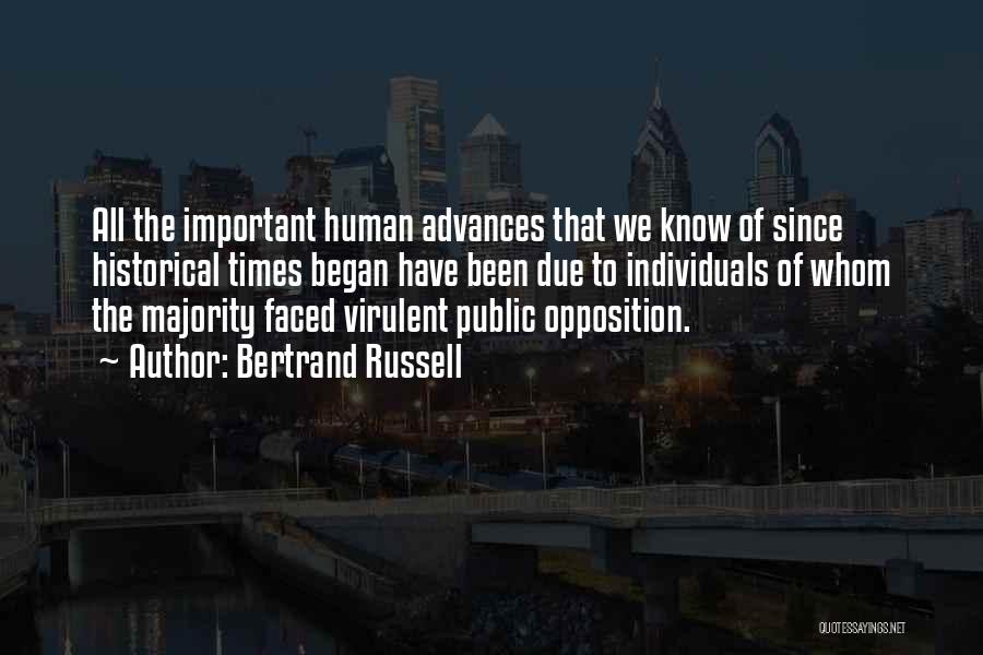 Bertrand Russell Quotes: All The Important Human Advances That We Know Of Since Historical Times Began Have Been Due To Individuals Of Whom