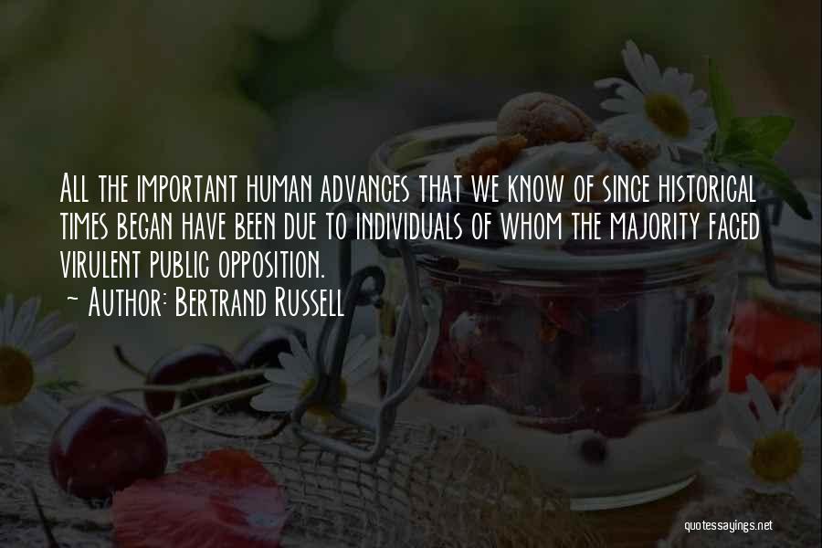 Bertrand Russell Quotes: All The Important Human Advances That We Know Of Since Historical Times Began Have Been Due To Individuals Of Whom