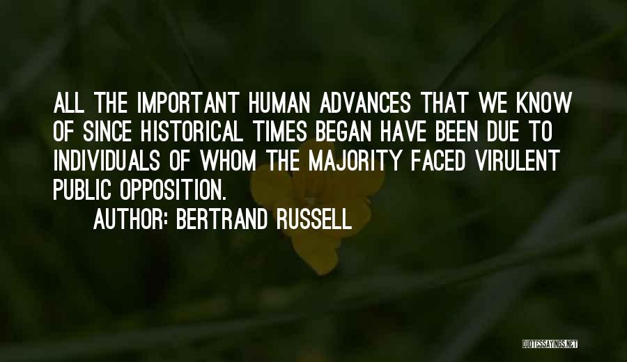 Bertrand Russell Quotes: All The Important Human Advances That We Know Of Since Historical Times Began Have Been Due To Individuals Of Whom