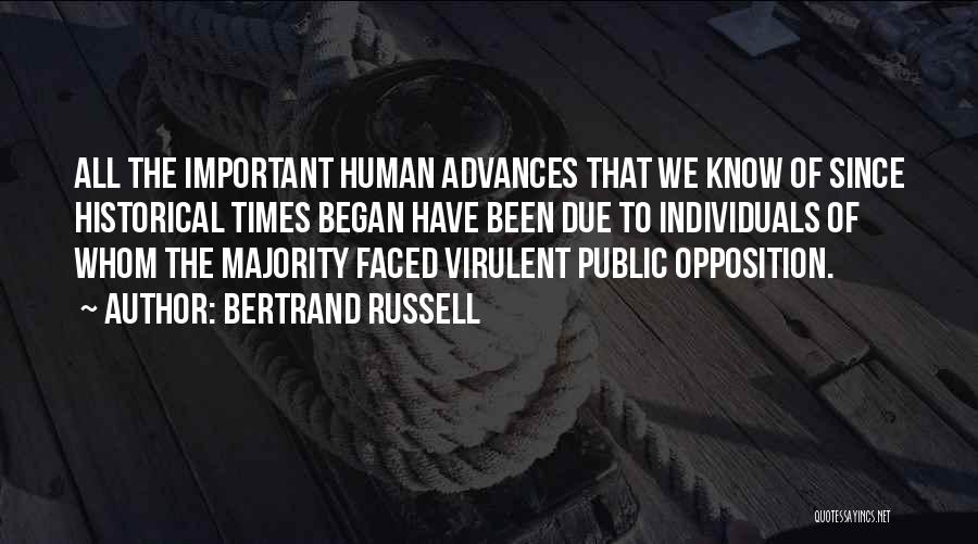 Bertrand Russell Quotes: All The Important Human Advances That We Know Of Since Historical Times Began Have Been Due To Individuals Of Whom