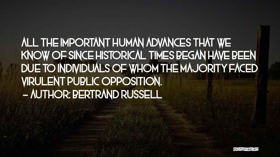 Bertrand Russell Quotes: All The Important Human Advances That We Know Of Since Historical Times Began Have Been Due To Individuals Of Whom