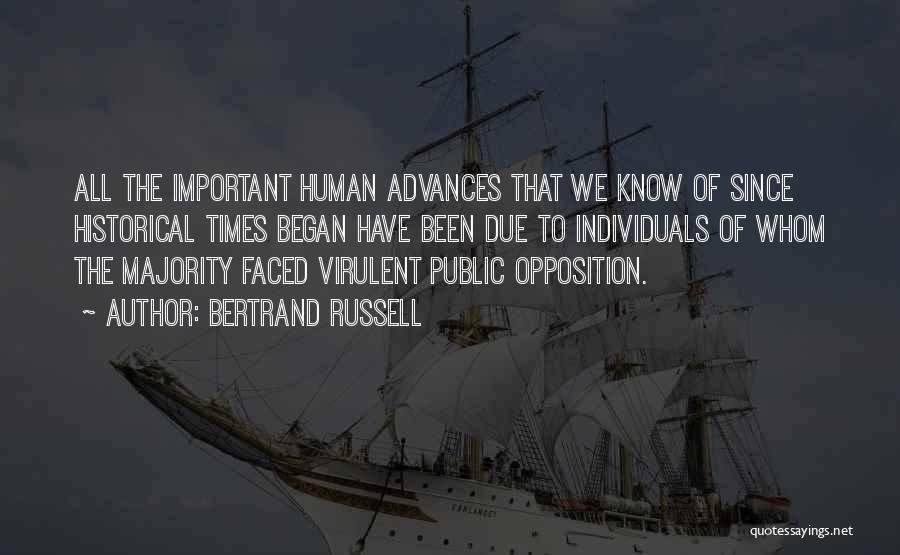 Bertrand Russell Quotes: All The Important Human Advances That We Know Of Since Historical Times Began Have Been Due To Individuals Of Whom