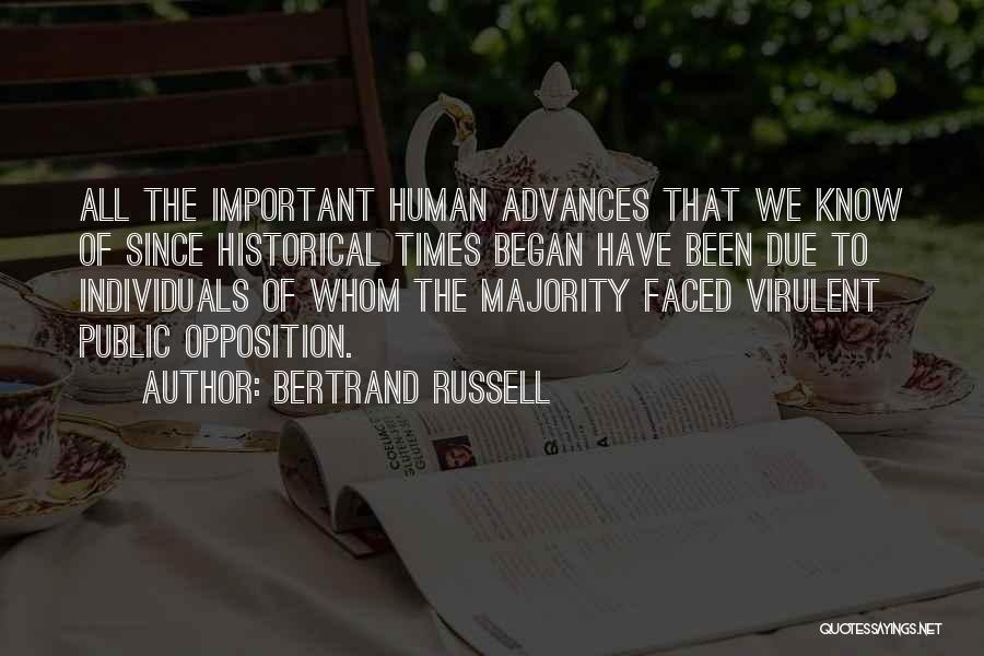 Bertrand Russell Quotes: All The Important Human Advances That We Know Of Since Historical Times Began Have Been Due To Individuals Of Whom