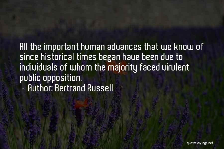 Bertrand Russell Quotes: All The Important Human Advances That We Know Of Since Historical Times Began Have Been Due To Individuals Of Whom