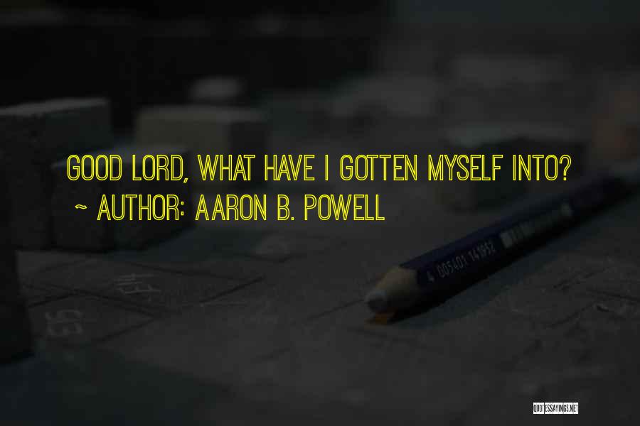 Aaron B. Powell Quotes: Good Lord, What Have I Gotten Myself Into?