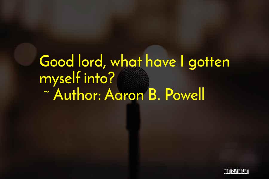 Aaron B. Powell Quotes: Good Lord, What Have I Gotten Myself Into?