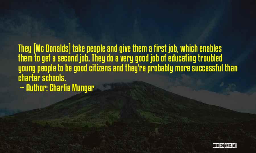 Charlie Munger Quotes: They [mc Donalds] Take People And Give Them A First Job, Which Enables Them To Get A Second Job. They