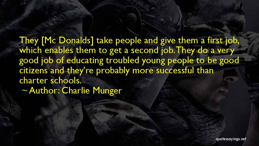 Charlie Munger Quotes: They [mc Donalds] Take People And Give Them A First Job, Which Enables Them To Get A Second Job. They