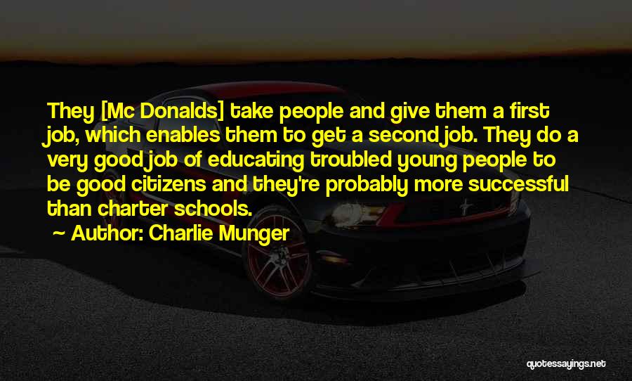 Charlie Munger Quotes: They [mc Donalds] Take People And Give Them A First Job, Which Enables Them To Get A Second Job. They