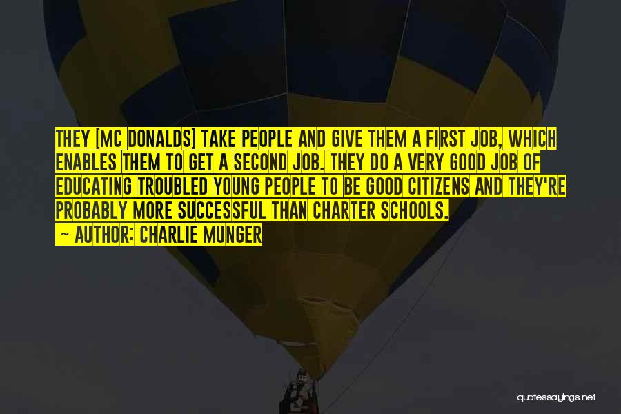 Charlie Munger Quotes: They [mc Donalds] Take People And Give Them A First Job, Which Enables Them To Get A Second Job. They