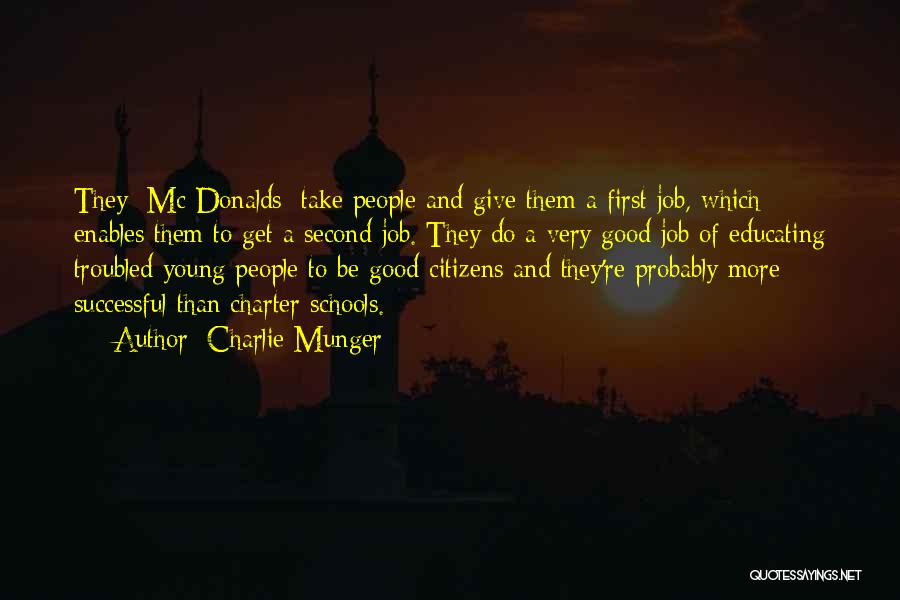 Charlie Munger Quotes: They [mc Donalds] Take People And Give Them A First Job, Which Enables Them To Get A Second Job. They