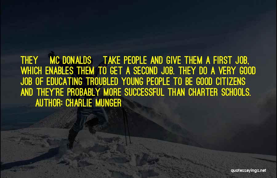 Charlie Munger Quotes: They [mc Donalds] Take People And Give Them A First Job, Which Enables Them To Get A Second Job. They