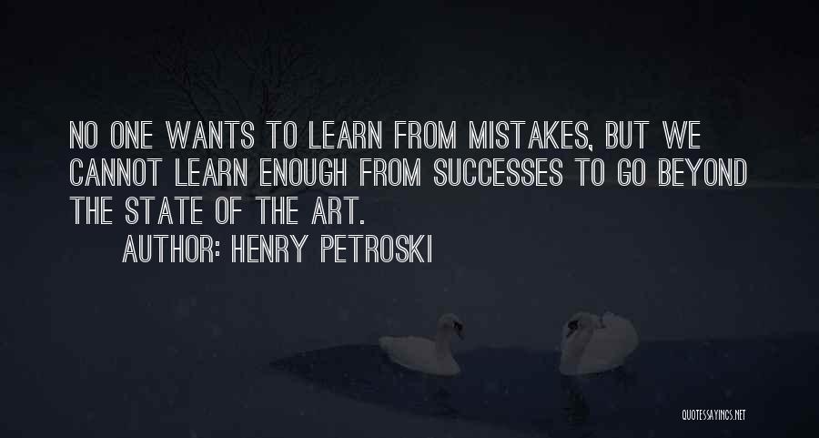 Henry Petroski Quotes: No One Wants To Learn From Mistakes, But We Cannot Learn Enough From Successes To Go Beyond The State Of