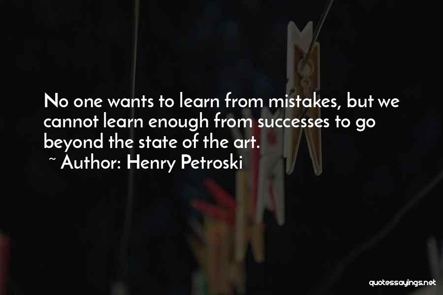 Henry Petroski Quotes: No One Wants To Learn From Mistakes, But We Cannot Learn Enough From Successes To Go Beyond The State Of