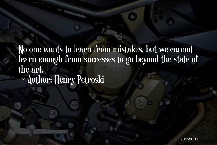 Henry Petroski Quotes: No One Wants To Learn From Mistakes, But We Cannot Learn Enough From Successes To Go Beyond The State Of