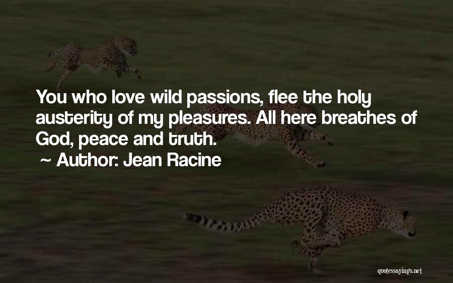 Jean Racine Quotes: You Who Love Wild Passions, Flee The Holy Austerity Of My Pleasures. All Here Breathes Of God, Peace And Truth.