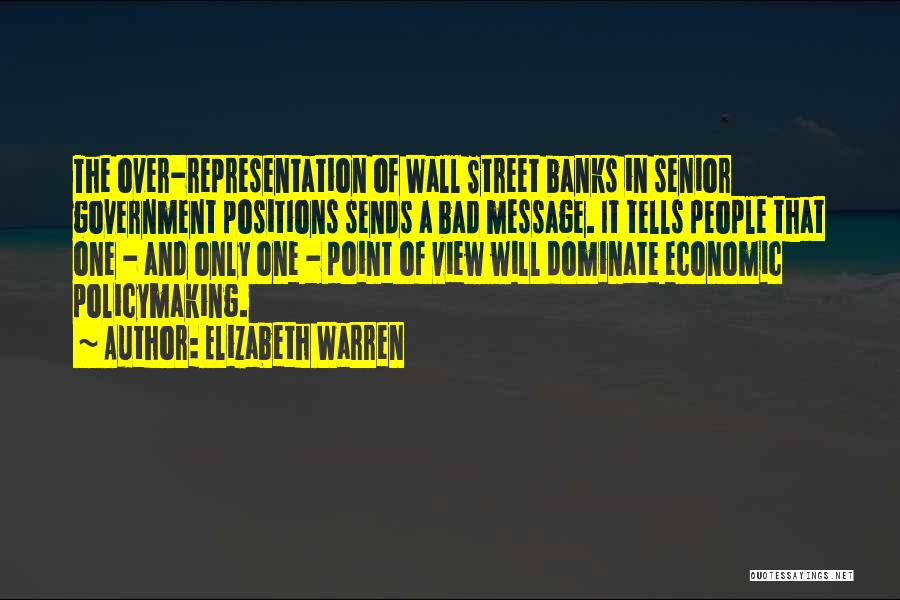 Elizabeth Warren Quotes: The Over-representation Of Wall Street Banks In Senior Government Positions Sends A Bad Message. It Tells People That One -