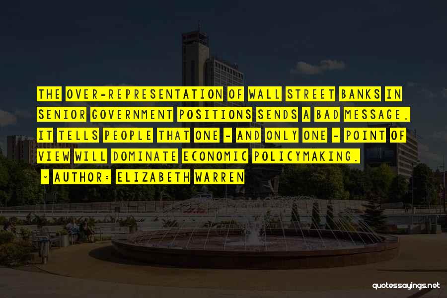 Elizabeth Warren Quotes: The Over-representation Of Wall Street Banks In Senior Government Positions Sends A Bad Message. It Tells People That One -