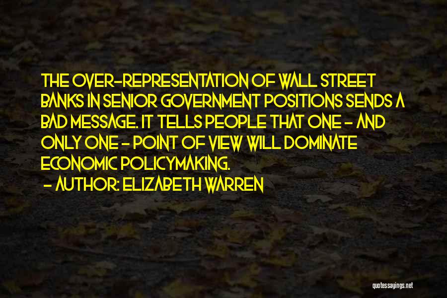 Elizabeth Warren Quotes: The Over-representation Of Wall Street Banks In Senior Government Positions Sends A Bad Message. It Tells People That One -