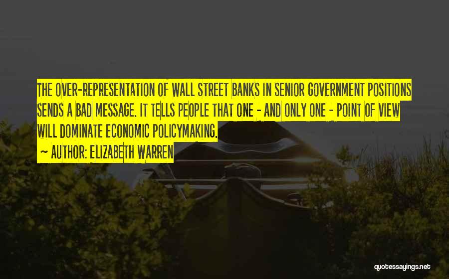 Elizabeth Warren Quotes: The Over-representation Of Wall Street Banks In Senior Government Positions Sends A Bad Message. It Tells People That One -