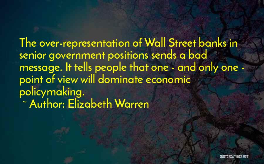 Elizabeth Warren Quotes: The Over-representation Of Wall Street Banks In Senior Government Positions Sends A Bad Message. It Tells People That One -