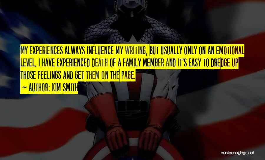 Kim Smith Quotes: My Experiences Always Influence My Writing, But Usually Only On An Emotional Level. I Have Experienced Death Of A Family