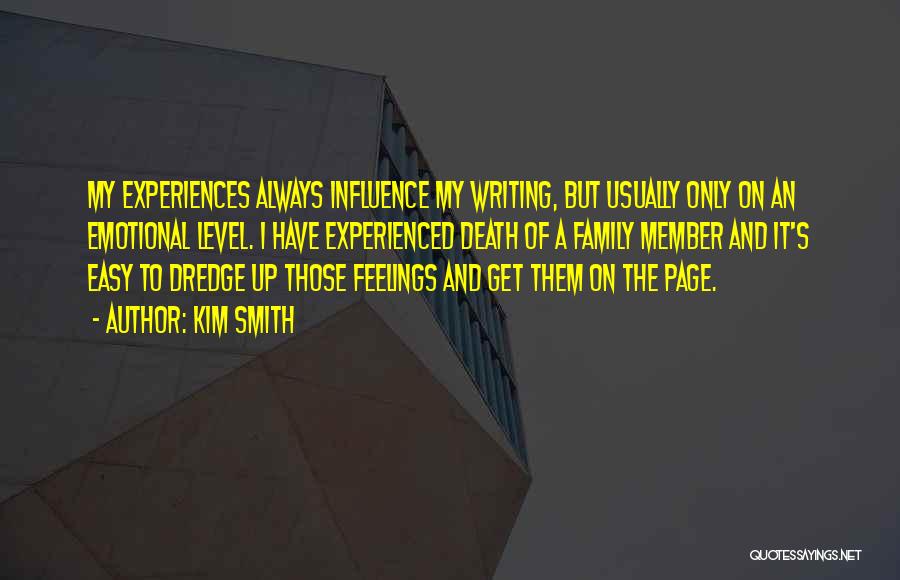 Kim Smith Quotes: My Experiences Always Influence My Writing, But Usually Only On An Emotional Level. I Have Experienced Death Of A Family