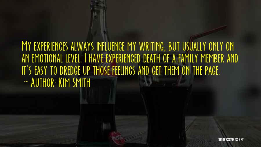 Kim Smith Quotes: My Experiences Always Influence My Writing, But Usually Only On An Emotional Level. I Have Experienced Death Of A Family