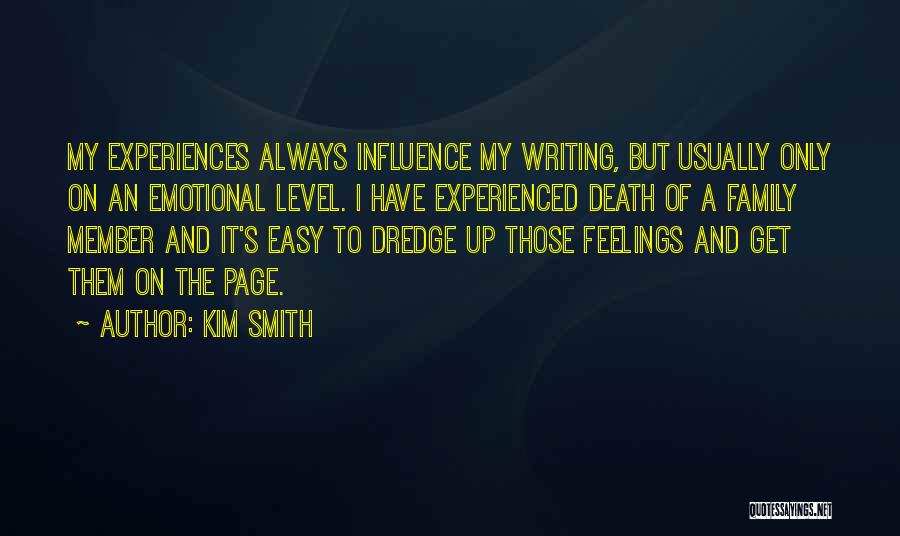 Kim Smith Quotes: My Experiences Always Influence My Writing, But Usually Only On An Emotional Level. I Have Experienced Death Of A Family