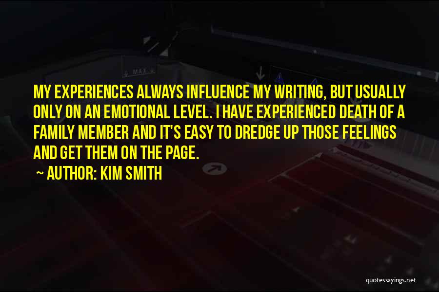 Kim Smith Quotes: My Experiences Always Influence My Writing, But Usually Only On An Emotional Level. I Have Experienced Death Of A Family