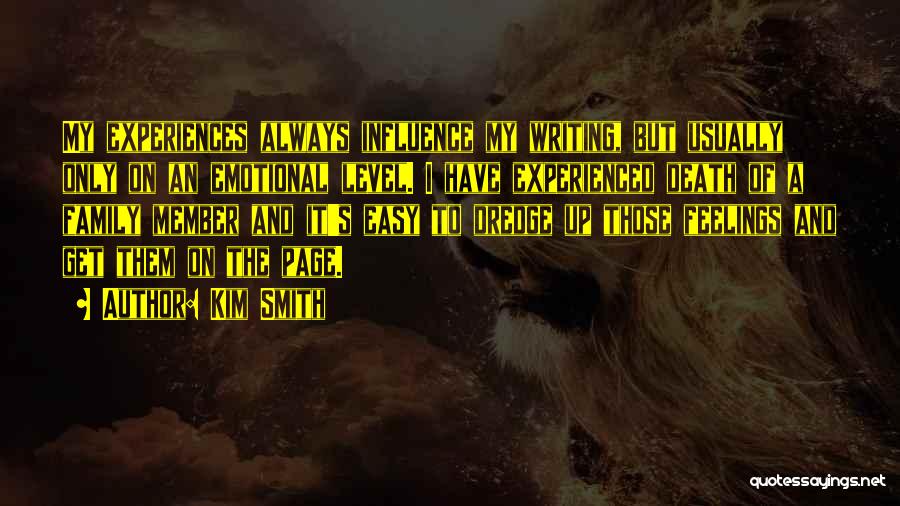 Kim Smith Quotes: My Experiences Always Influence My Writing, But Usually Only On An Emotional Level. I Have Experienced Death Of A Family