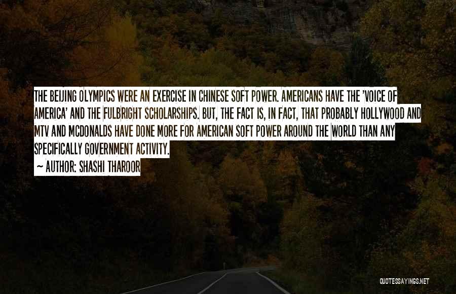 Shashi Tharoor Quotes: The Beijing Olympics Were An Exercise In Chinese Soft Power. Americans Have The 'voice Of America' And The Fulbright Scholarships.