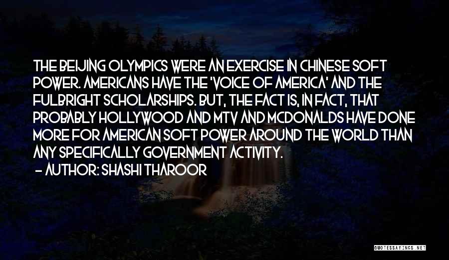 Shashi Tharoor Quotes: The Beijing Olympics Were An Exercise In Chinese Soft Power. Americans Have The 'voice Of America' And The Fulbright Scholarships.