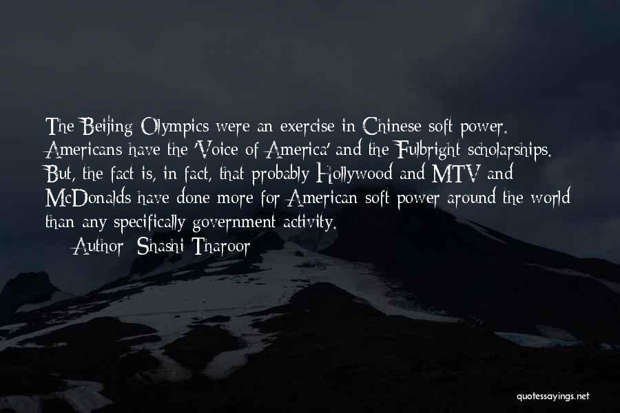 Shashi Tharoor Quotes: The Beijing Olympics Were An Exercise In Chinese Soft Power. Americans Have The 'voice Of America' And The Fulbright Scholarships.